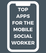 TOP APPS FOR THE MOBILE SOCIAL WORKER